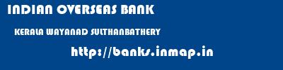 INDIAN OVERSEAS BANK  KERALA WAYANAD SULTHANBATHERY   banks information 
